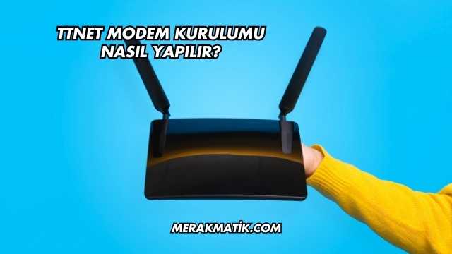 Ttnet Modem Kurulumu Nasıl Yapılır?