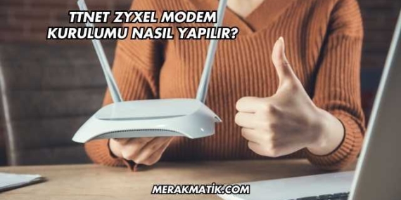 Ttnet Zyxel Modem Kurulumu Nasıl Yapılır?