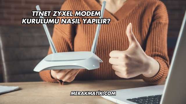 Ttnet Zyxel Modem Kurulumu Nasıl Yapılır?