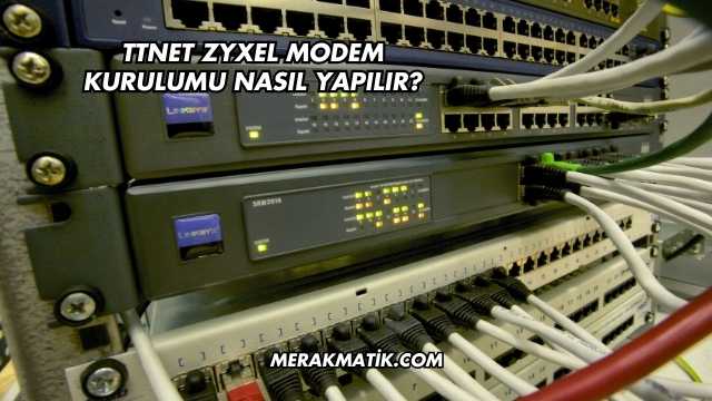 Ttnet Zyxel Modem Kurulumu Nasıl Yapılır?