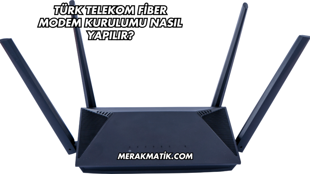 Türk Telekom Fiber Modem Kurulumu Nasıl Yapılır?