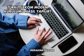 Türk Telekom Modem Kurulumu Nasıl Yapılır?