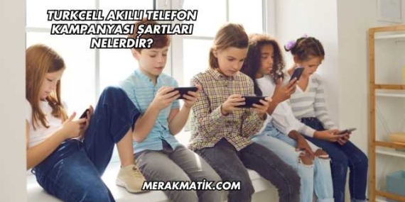 Turkcell Akıllı Telefon Kampanyası Şartları Nelerdir?