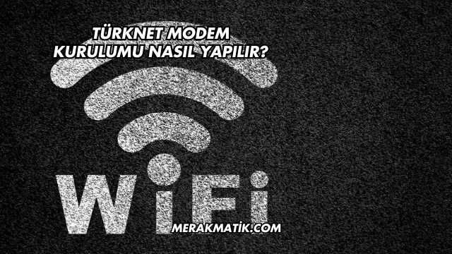 Türknet Modem Kurulumu Nasıl Yapılır?
