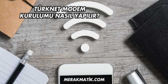 Türknet Modem Kurulumu Nasıl Yapılır?