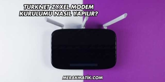 Turknet Zyxel Modem Kurulumu Nasıl Yapılır?