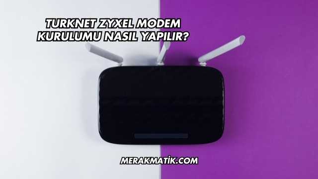 Turknet Zyxel Modem Kurulumu Nasıl Yapılır?