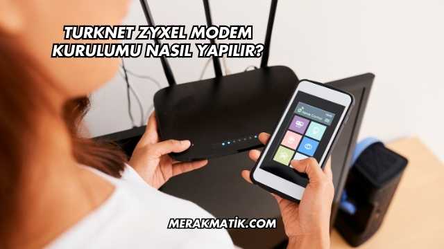 Turknet Zyxel Modem Kurulumu Nasıl Yapılır?