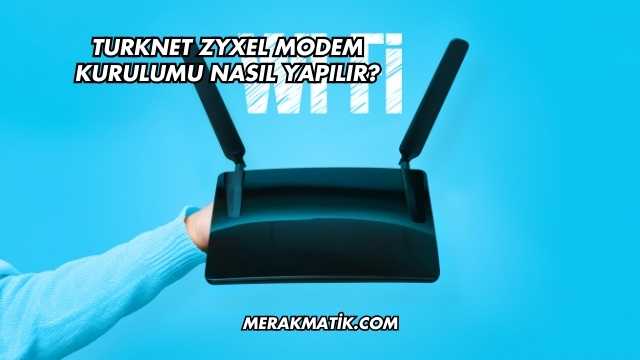 Turknet Zyxel Modem Kurulumu Nasıl Yapılır?