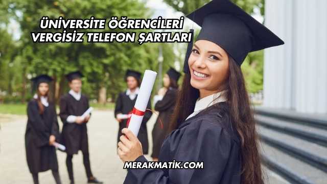 Üniversite Öğrencileri Vergisiz Telefon Şartları