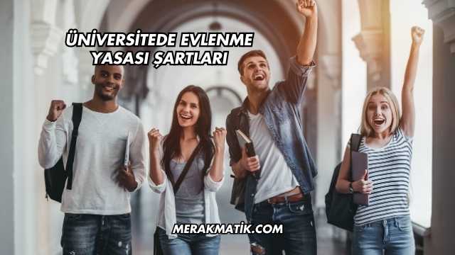 Üniversitede Evlenme Yasası Şartları