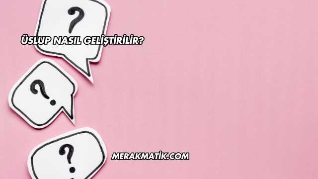 Üslup Nasıl Geliştirilir?