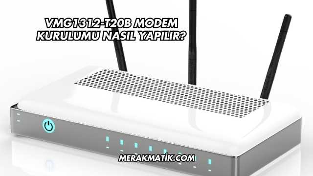 VMG1312-T20B Modem Kurulumu Nasıl Yapılır?