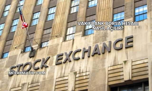 Vakıfbank Borsa Hesabı Nasıl Açılır?