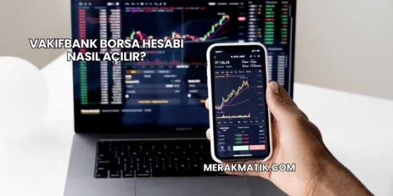 Vakıfbank Borsa Hesabı Nasıl Açılır?