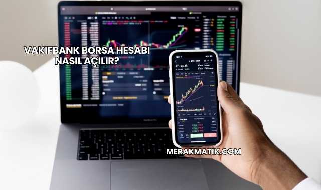 Vakıfbank Borsa Hesabı Nasıl Açılır?