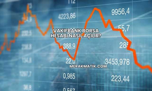 Vakıfbank Borsa Hesabı Nasıl Açılır?