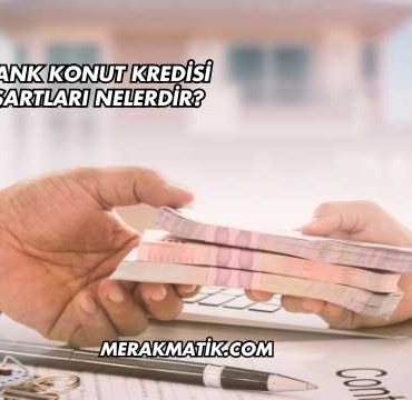 Vakıfbank Konut Kredisi Alma Şartları Nelerdir?