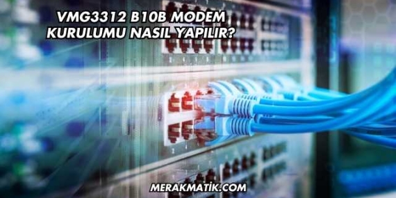 Vmg3312 B10b Modem Kurulumu Nasıl Yapılır?