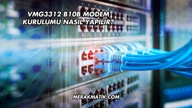 Vmg3312 B10b Modem Kurulumu Nasıl Yapılır?