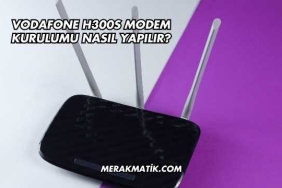 Vodafone H300s Modem Kurulumu Nasıl Yapılır?