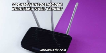 Vodafone H300s Modem Kurulumu Nasıl Yapılır?