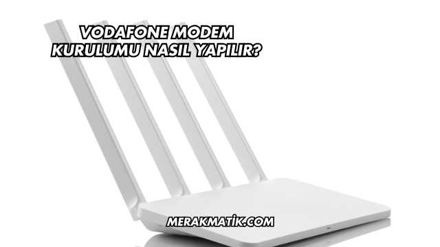 Vodafone Modem Kurulumu Nasıl Yapılır?