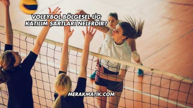 Voleybol Bölgesel Lig Katılım Şartları Nelerdir?
