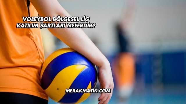 Voleybol Bölgesel Lig Katılım Şartları Nelerdir?