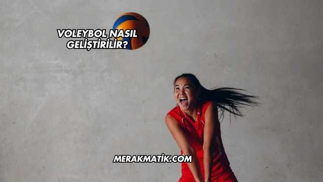 Voleybol Nasıl Geliştirilir?