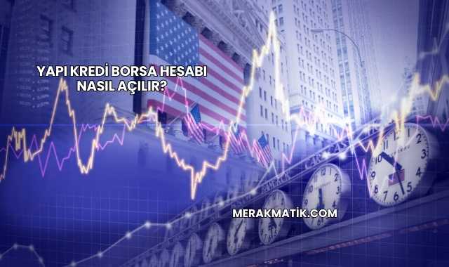 Yapı Kredi Borsa Hesabı Nasıl Açılır?