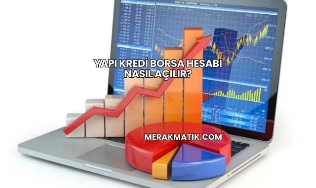 Yapı Kredi Borsa Hesabı Nasıl Açılır?