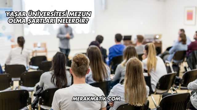 Yaşar Üniversitesi Mezun Olma Şartları Nelerdir?