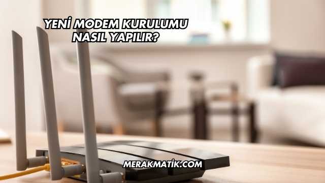 Yeni Modem Kurulumu Nasıl Yapılır?