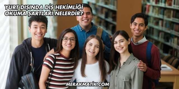 Yurt Dışında Diş Hekimliği Okuma Şartları Nelerdir?