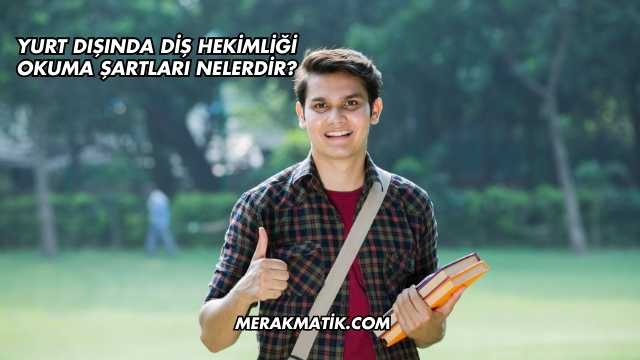 Yurt Dışında Diş Hekimliği Okuma Şartları Nelerdir?