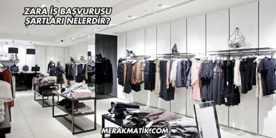 Zara İş Başvurusu Şartları Nelerdir?