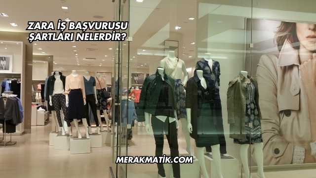 Zara İş Başvurusu Şartları Nelerdir?