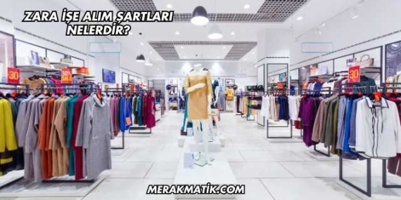 Zara İşe Alım Şartları Nelerdir?