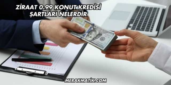 Ziraat 0.99 Konut Kredisi Şartları Nelerdir