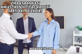 Ziraat Bankası Birleştiren İhtiyaç Kredisi Şartları Nelerdir?