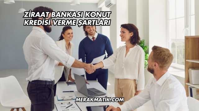 Ziraat Bankası Konut Kredisi Verme Şartları