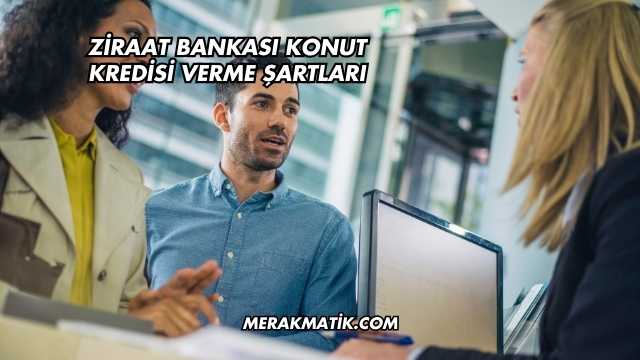 Ziraat Bankası Konut Kredisi Verme Şartları