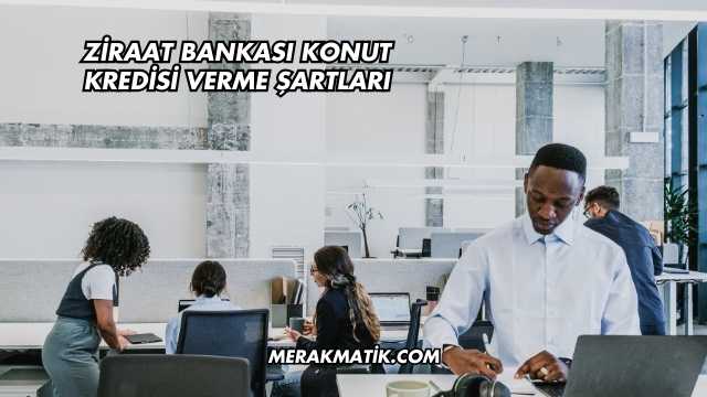 Ziraat Bankası Konut Kredisi Verme Şartları