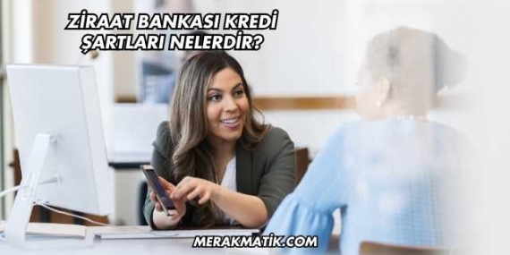 Ziraat Bankası Kredi Şartları Nelerdir?