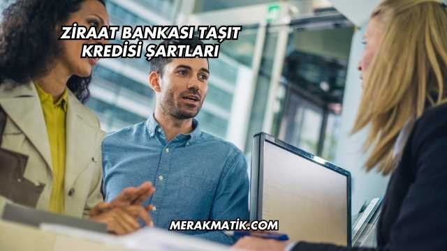 Ziraat Bankası Taşıt Kredisi Şartları