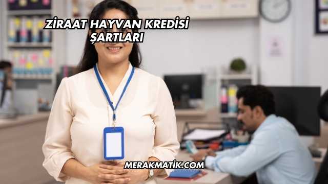 Ziraat Hayvan Kredisi Şartları