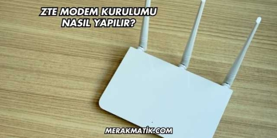 Zte Modem Kurulumu Nasıl Yapılır?
