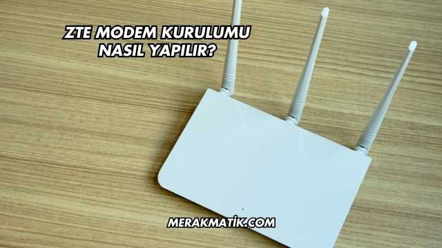 Zte Modem Kurulumu Nasıl Yapılır?