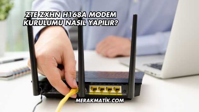 Zte Zxhn H168a Modem Kurulumu Nasıl Yapılır?